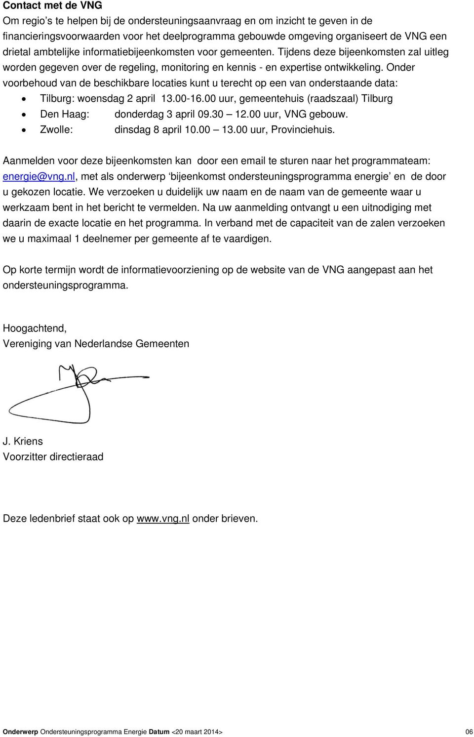 Onder voorbehoud van de beschikbare locaties kunt u terecht op een van onderstaande data: Tilburg: woensdag 2 april 13.00-16.00 uur, gemeentehuis (raadszaal) Tilburg Den Haag: donderdag 3 april 09.