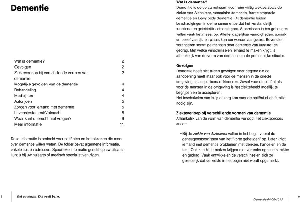 Levenstestament/Volmacht 8 Waar kunt u terecht met vragen? 9 Meer informatie 11 Deze informatie is bedoeld voor patiënten en betrokkenen die meer over dementie willen weten.