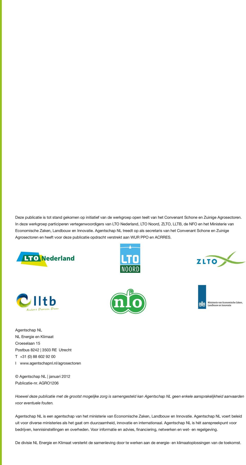 Agentschap NL treedt op als secretaris van het Convenant Schone en Zuinige Agrosectoren en heeft voor deze publicatie opdracht verstrekt aan WUR PPO en ACRRES.