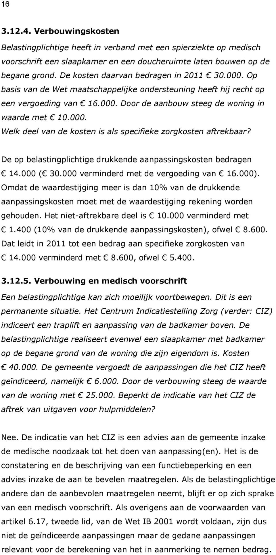 De op belastingplichtige drukkende aanpassingskosten bedragen 14.000 ( 30.000 verminderd met de vergoeding van 16.000).