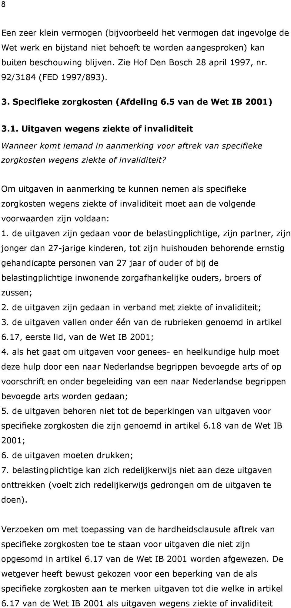 Om uitgaven in aanmerking te kunnen nemen als specifieke zorgkosten wegens ziekte of invaliditeit moet aan de volgende voorwaarden zijn voldaan: 1.