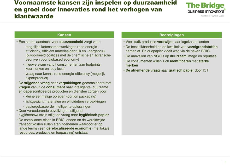 footprints, keurmerken en buy local - vraag naar kennis rond energie-efficiency (mogelijk exportproduct) De stijgende vraag naar verpakkingen gecombineerd met vragen vanuit de consument naar