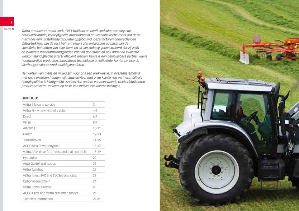 Valtra-trekkers zijn ontworpen op basis van de specifieke behoeften van elke klant, en zij zijn zodanig geconstrueerd dat zij zelfs de zwaarste weersomstandigheden kunnen doorstaan en ook onder de