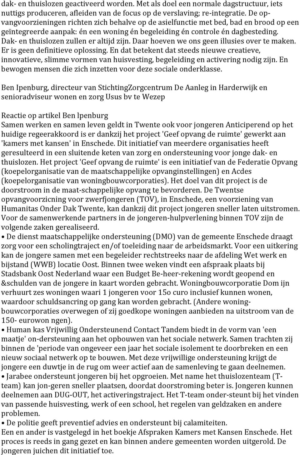 daarhoevenweonsgeenillusiesovertemaken. Erisgeendefinitieveoplossing.Endatbetekentdatsteedsnieuwecreatieve, innovatieve,slimmevormenvanhuisvesting,begeleidingenactiveringnodigzijn.