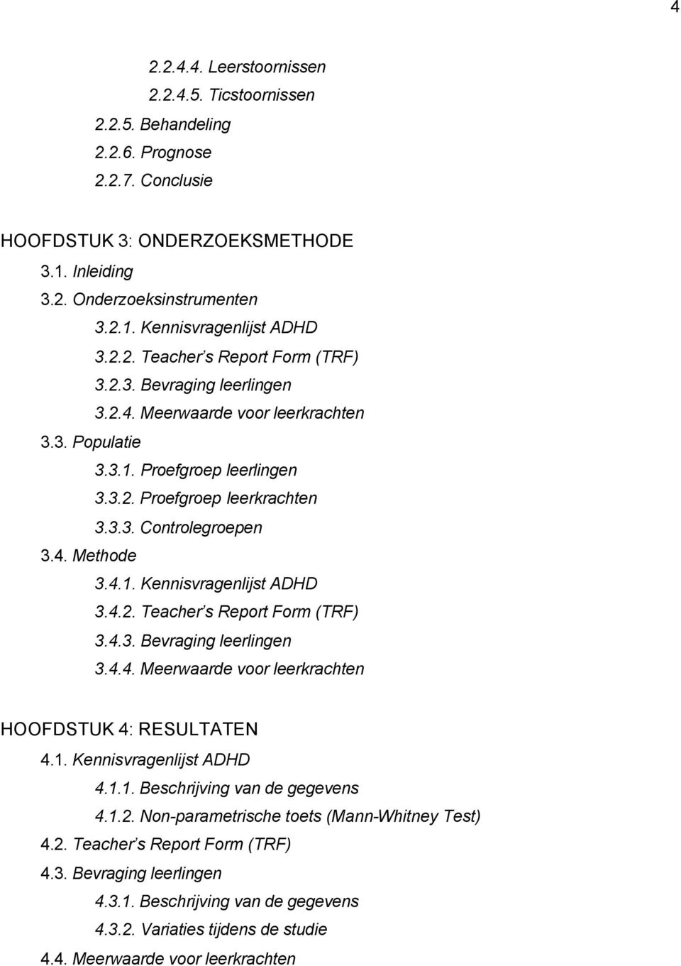 4.1. Kennisvragenlijst ADHD 3.4.2. Teacher s Report Form (TRF) 3.4.3. Bevraging leerlingen 3.4.4. Meerwaarde voor leerkrachten HOOFDSTUK 4: RESULTATEN 4.1. Kennisvragenlijst ADHD 4.1.1. Beschrijving van de gegevens 4.