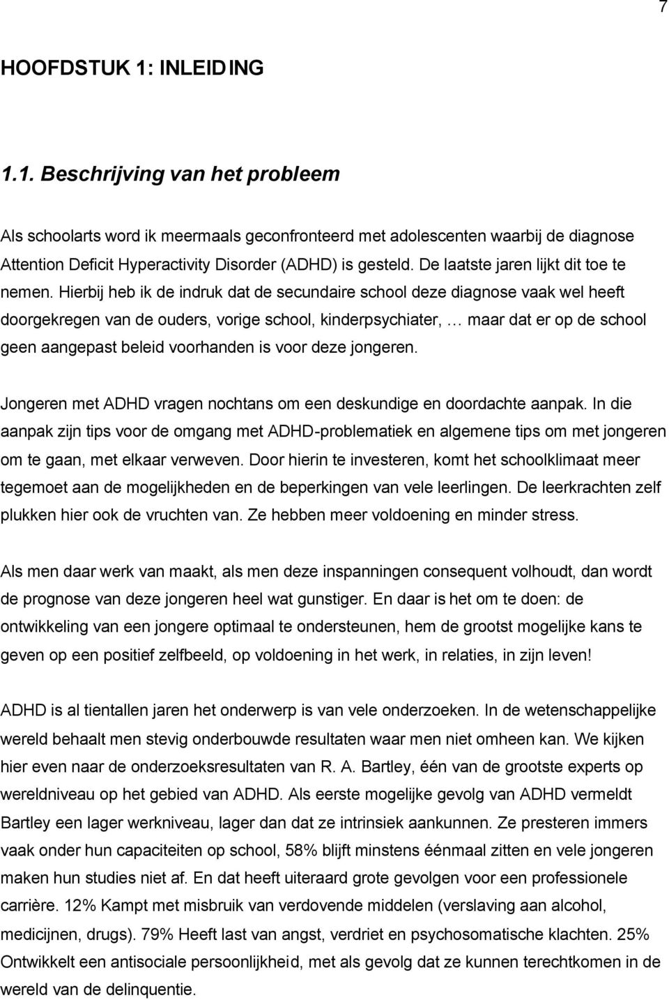 Hierbij heb ik de indruk dat de secundaire school deze diagnose vaak wel heeft doorgekregen van de ouders, vorige school, kinderpsychiater, maar dat er op de school geen aangepast beleid voorhanden