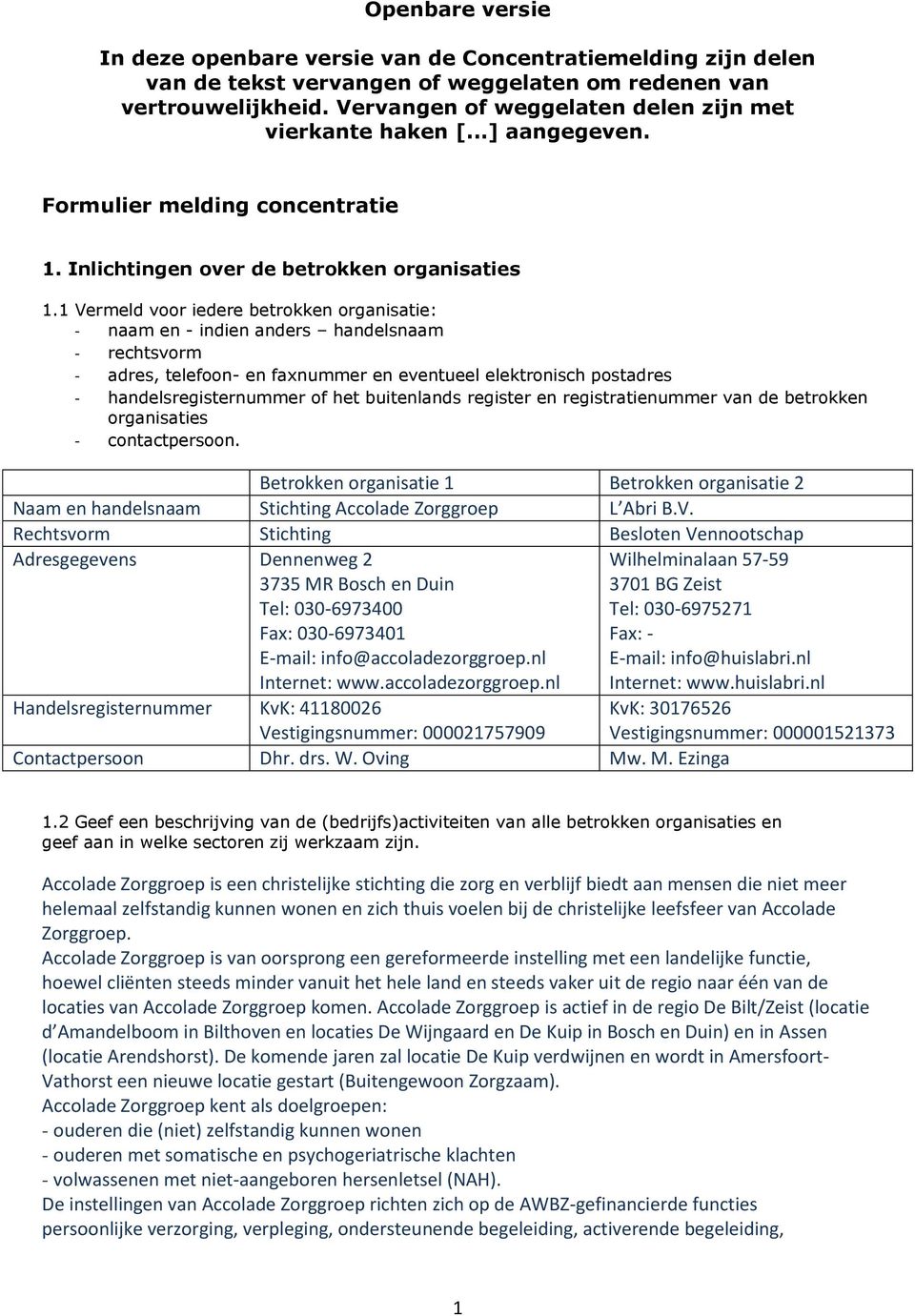 1 Vermeld voor iedere betrokken organisatie: - naam en - indien anders handelsnaam - rechtsvorm - adres, telefoon- en faxnummer en eventueel elektronisch postadres - handelsregisternummer of het