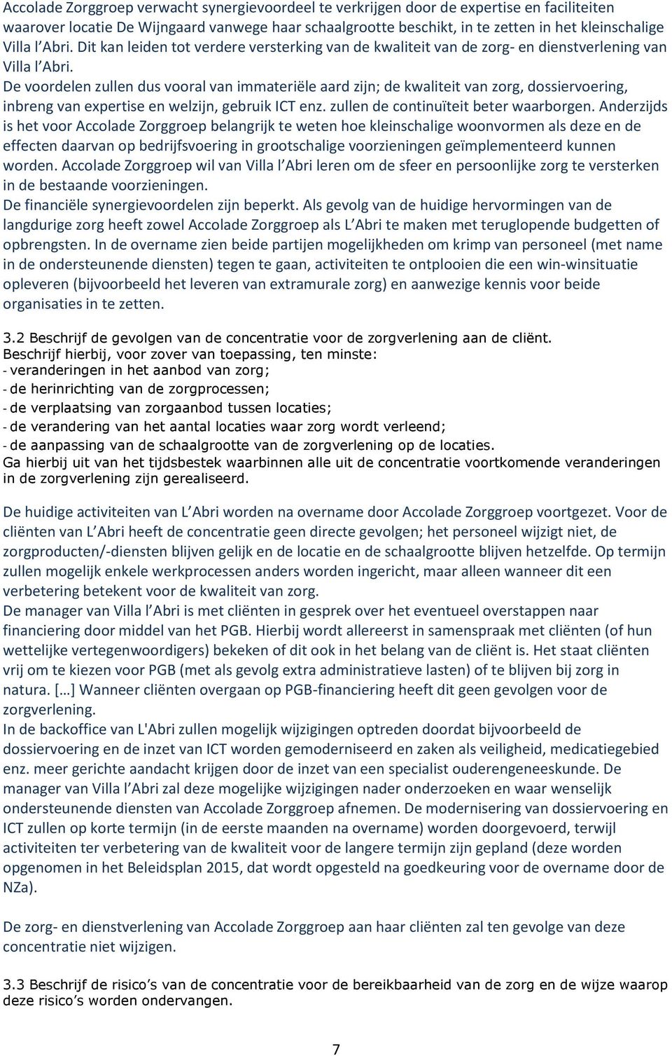 De voordelen zullen dus vooral van immateriële aard zijn; de kwaliteit van zorg, dossiervoering, inbreng van expertise en welzijn, gebruik ICT enz. zullen de continuïteit beter waarborgen.