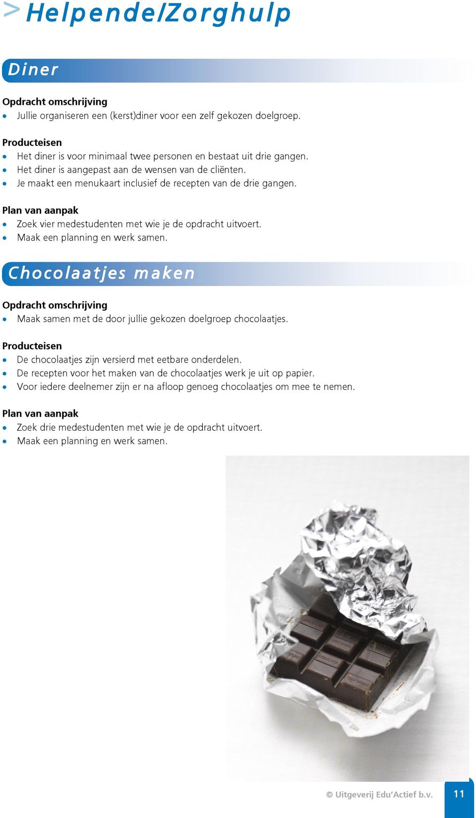 Chocolaatjes m aken Maak samen met de door jullie gekozen doelgroep chocolaatjes. De chocolaatjes zijn versierd met eetbare onderdelen.