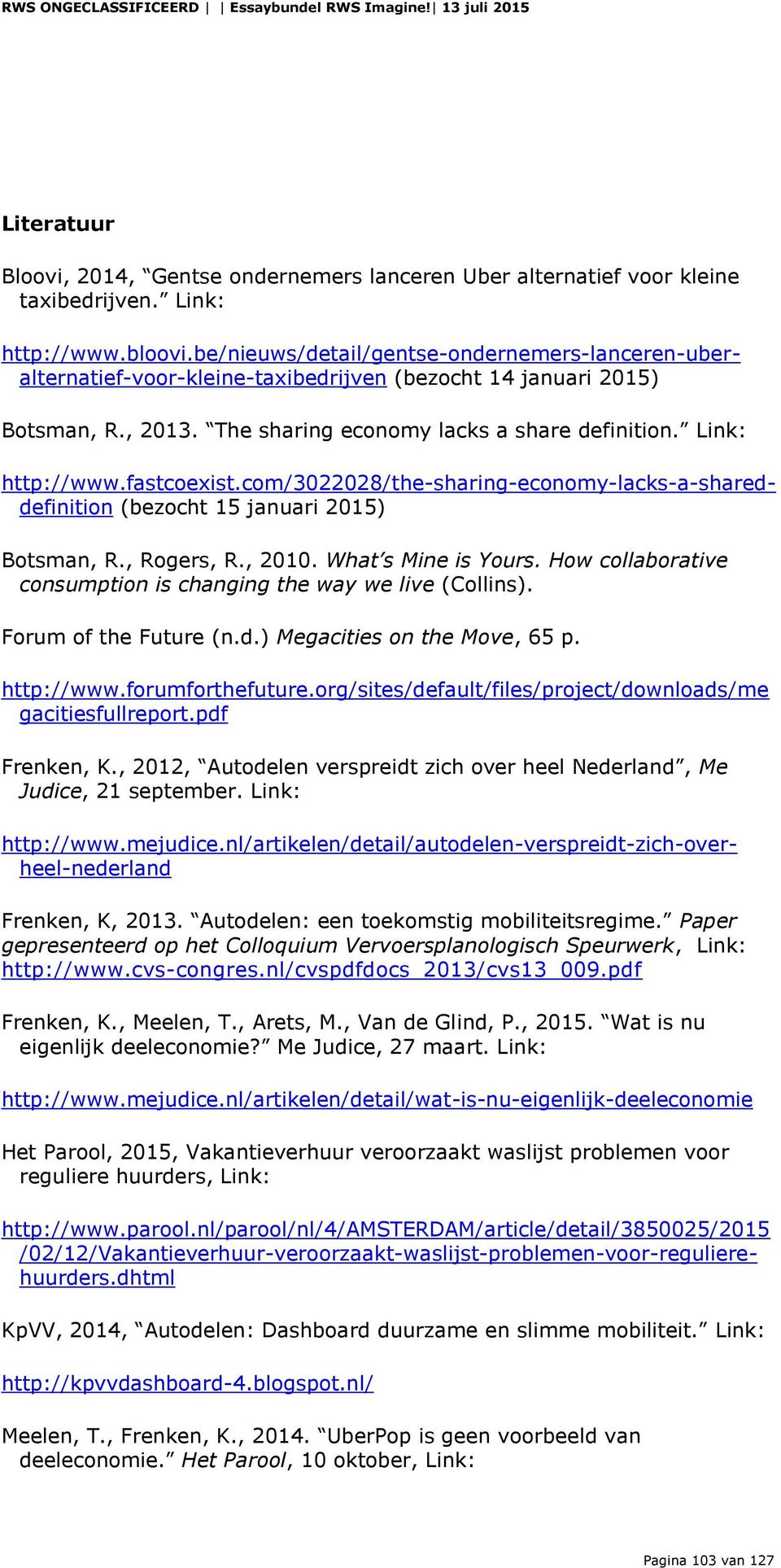 fastcoexist.com/3022028/the-sharing-economy-lacks-a-shareddefinition (bezocht 15 januari 2015) Botsman, R., Rogers, R., 2010. What s Mine is Yours.