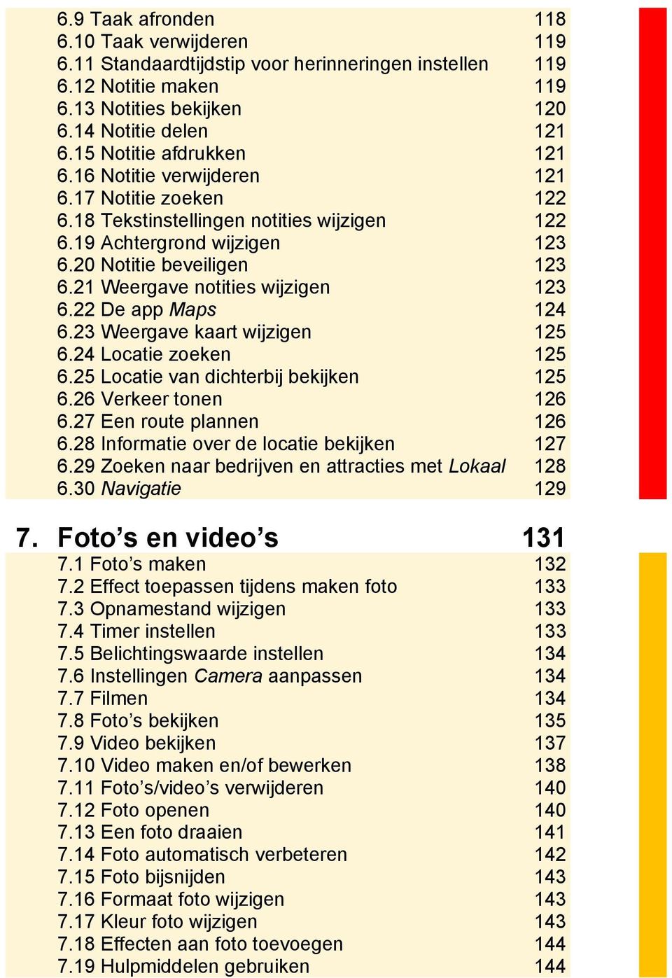 21 Weergave notities wijzigen 123 6.22 De app Maps 124 6.23 Weergave kaart wijzigen 125 6.24 Locatie zoeken 125 6.25 Locatie van dichterbij bekijken 125 6.26 Verkeer tonen 126 6.