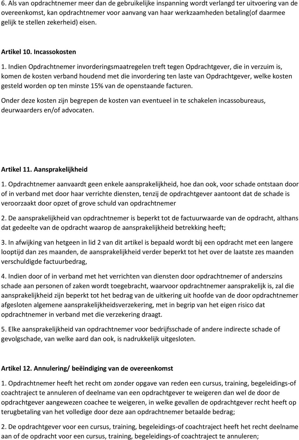 Indien Opdrachtnemer invorderingsmaatregelen treft tegen Opdrachtgever, die in verzuim is, komen de kosten verband houdend met die invordering ten laste van Opdrachtgever, welke kosten gesteld worden