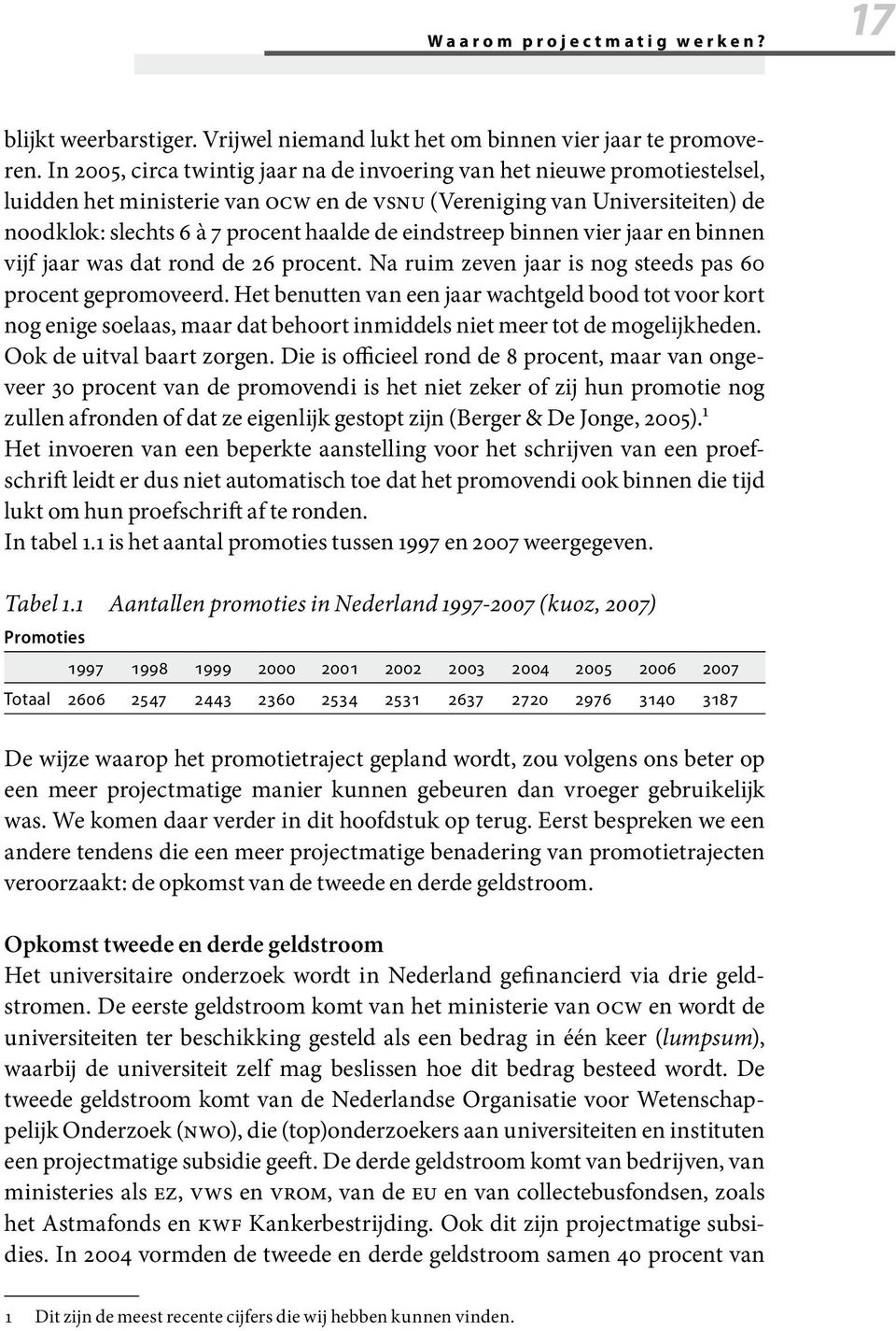 eindstreep binnen vier jaar en binnen vijf jaar was dat rond de 26 procent. Na ruim zeven jaar is nog steeds pas 60 procent gepromoveerd.