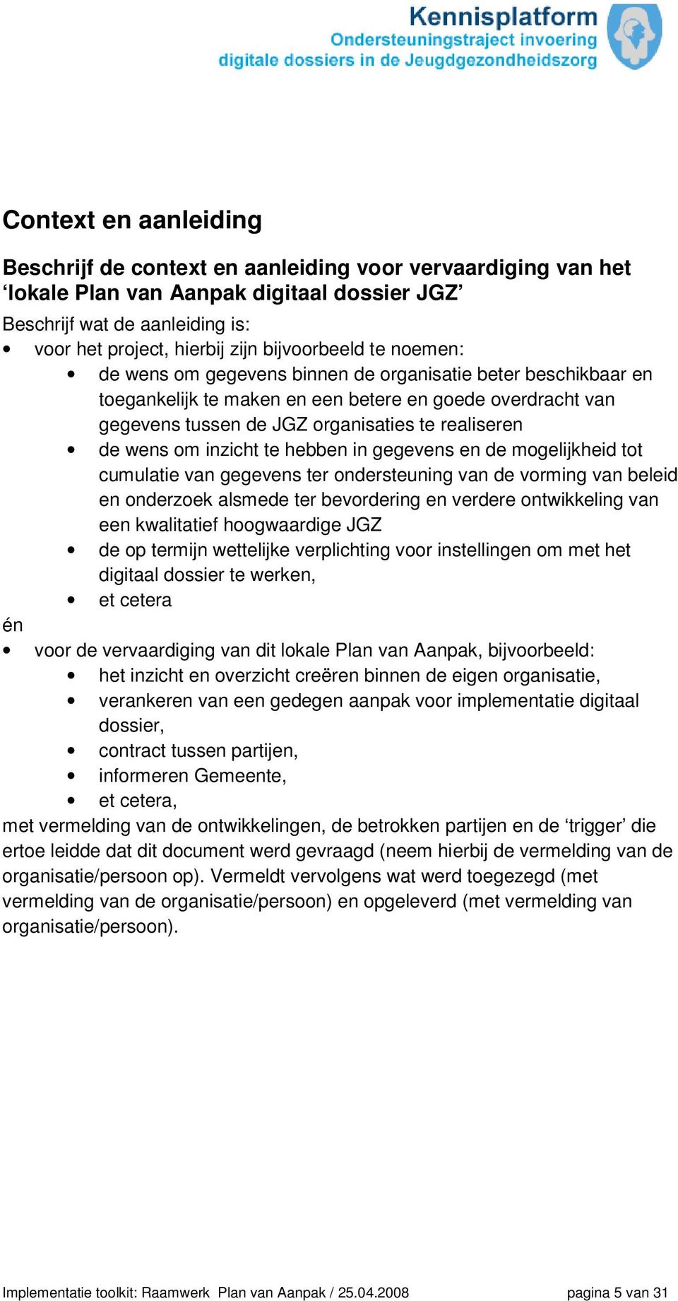 wens om inzicht te hebben in gegevens en de mogelijkheid tot cumulatie van gegevens ter ondersteuning van de vorming van beleid en onderzoek alsmede ter bevordering en verdere ontwikkeling van een