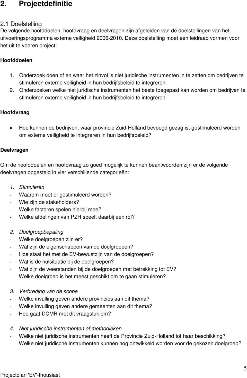 Onderzoek doen of en waar het zinvol is niet juridische instrumenten in te zetten om bedrijven te stimuleren externe veiligheid in hun bedrijfsbeleid te integreren. 2.