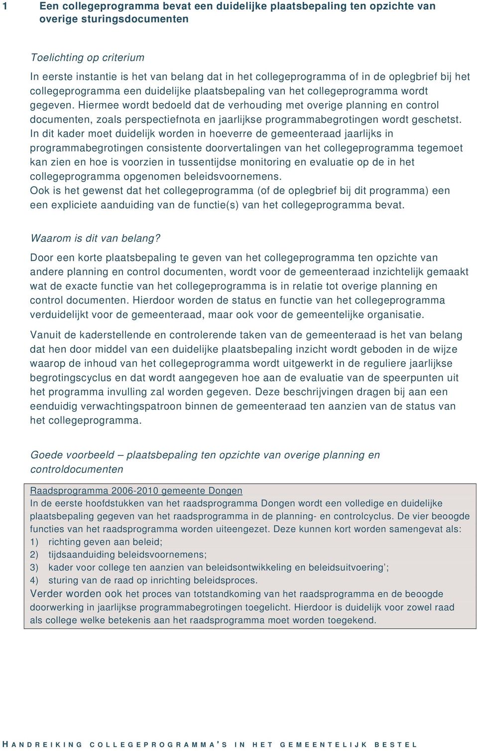 Hiermee wordt bedoeld dat de verhouding met overige planning en control documenten, zoals perspectiefnota en jaarlijkse programmabegrotingen wordt geschetst.