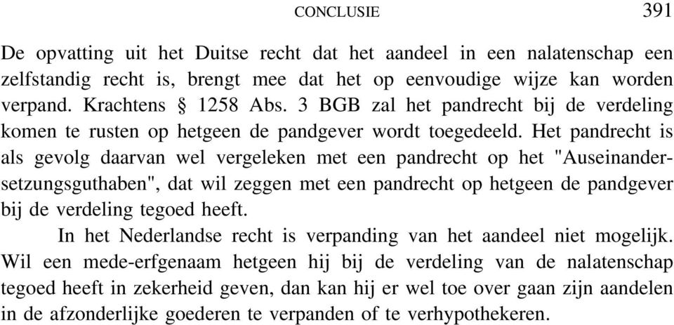 Het pandrecht is als gevolg daarvan wel vergeleken met een pandrecht op het "Auseinandersetzungsguthaben", dat wil zeggen met een pandrecht op hetgeen de pandgever bij de verdeling tegoed