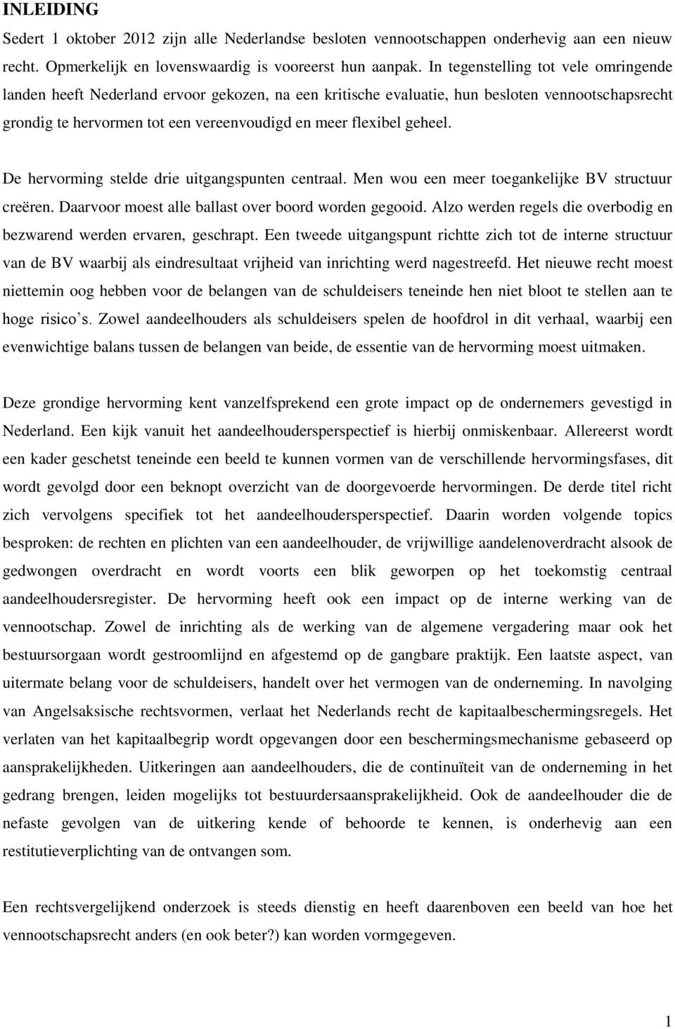 geheel. De hervorming stelde drie uitgangspunten centraal. Men wou een meer toegankelijke BV structuur creëren. Daarvoor moest alle ballast over boord worden gegooid.