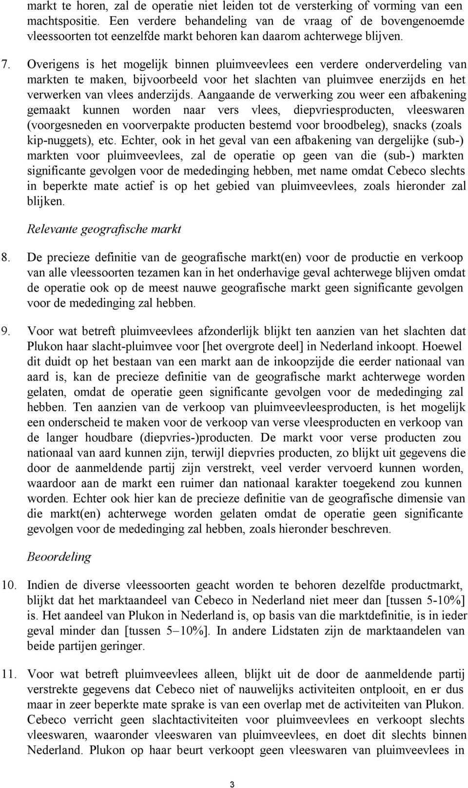 Overigens is het mogelijk binnen pluimveevlees een verdere onderverdeling van markten te maken, bijvoorbeeld voor het slachten van pluimvee enerzijds en het verwerken van vlees anderzijds.