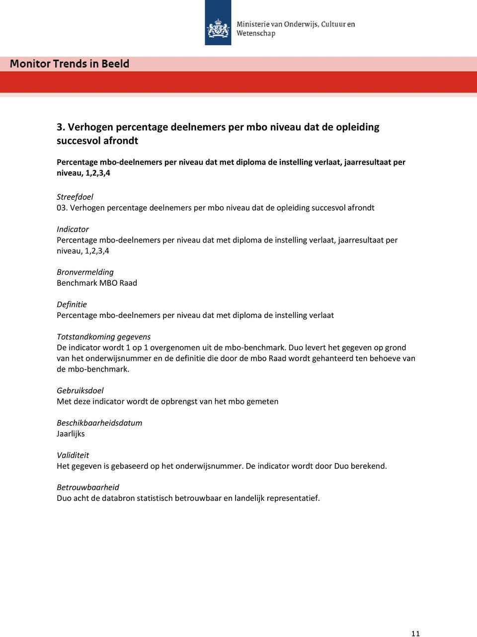 Benchmark MBO Raad Percentage mbo-deelnemers per niveau dat met diploma de instelling verlaat De indicator wordt 1 op 1 overgenomen uit de mbo-benchmark.