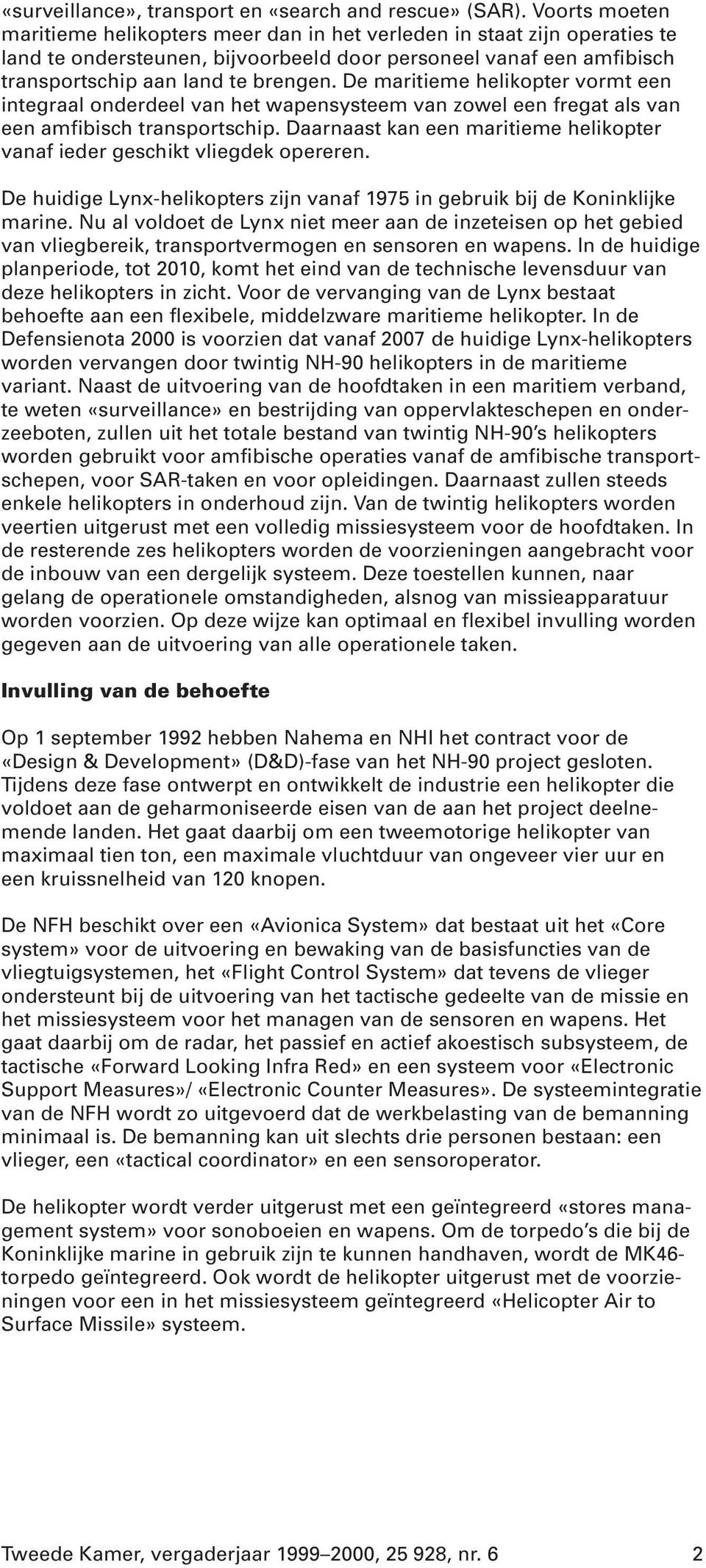 De maritieme helikopter vormt een integraal onderdeel van het wapensysteem van zowel een fregat als van een amfibisch transportschip.