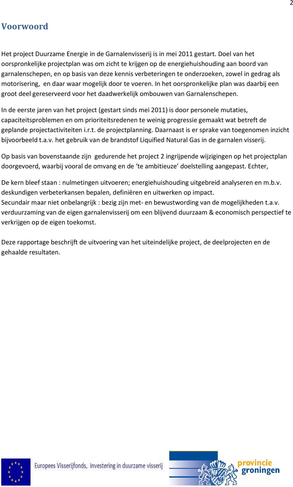 motorisering, en daar waar mogelijk door te voeren. In het oorspronkelijke plan was daarbij een groot deel gereserveerd voor het daadwerkelijk ombouwen van Garnalenschepen.