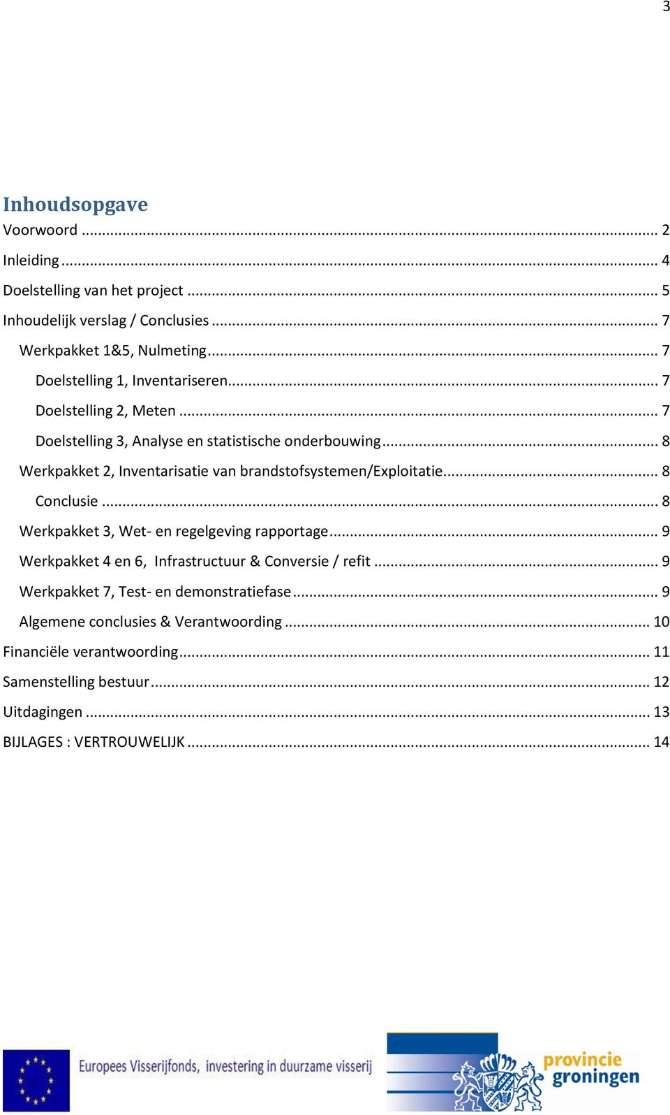 .. 8 Werkpakket 2, Inventarisatie van brandstofsystemen/exploitatie... 8 Conclusie... 8 Werkpakket 3, Wet- en regelgeving rapportage.