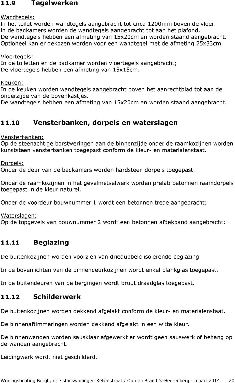 Vloertegels: In de toiletten en de badkamer worden vloertegels aangebracht; De vloertegels hebben een afmeting van 15x15cm.