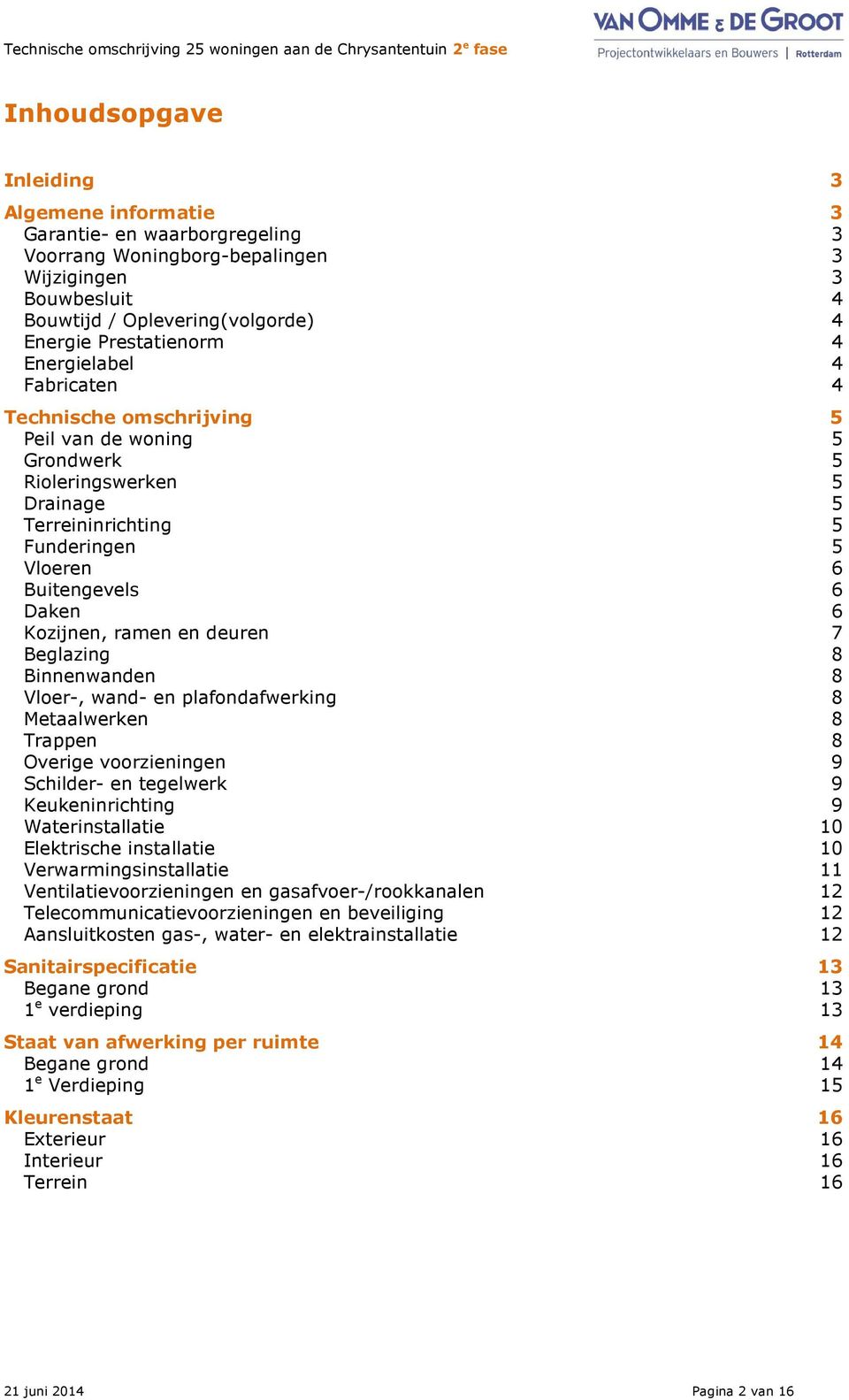 en deuren 7 Beglazing 8 Binnenwanden 8 Vloer-, wand- en plafondafwerking 8 Metaalwerken 8 Trappen 8 Overige voorzieningen 9 Schilder- en tegelwerk 9 Keukeninrichting 9 Waterinstallatie 10 Elektrische