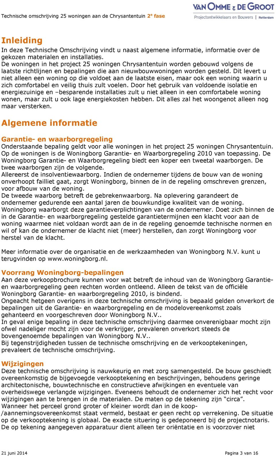 Dit levert u niet alleen een woning op die voldoet aan de laatste eisen, maar ook een woning waarin u zich comfortabel en veilig thuis zult voelen.