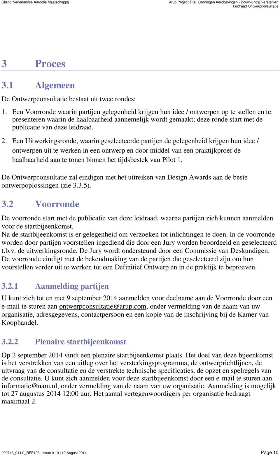 Een Voorronde waarin partijen gelegenheid krijgen hun idee / ontwerpen op te stellen en te presenteren waarin de haalbaarheid aannemelijk wordt gemaakt; deze ronde start met de publicatie van deze