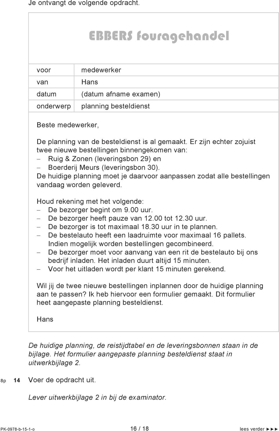 De huidige planning moet je daar aanpassen zodat alle bestellingen daag worden geleverd. Houd rekening met het volgende: De bezorger begint om 9.00 uur. De bezorger heeft pauze 12.00 tot 12.30 uur.