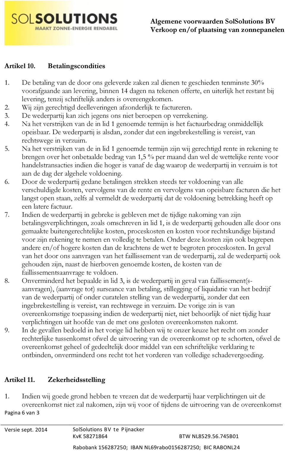 schriftelijk anders is overeengekomen. 2. Wij zijn gerechtigd deelleveringen afzonderlijk te factureren. 3. De wederpartij kan zich jegens ons niet beroepen op verrekening. 4.