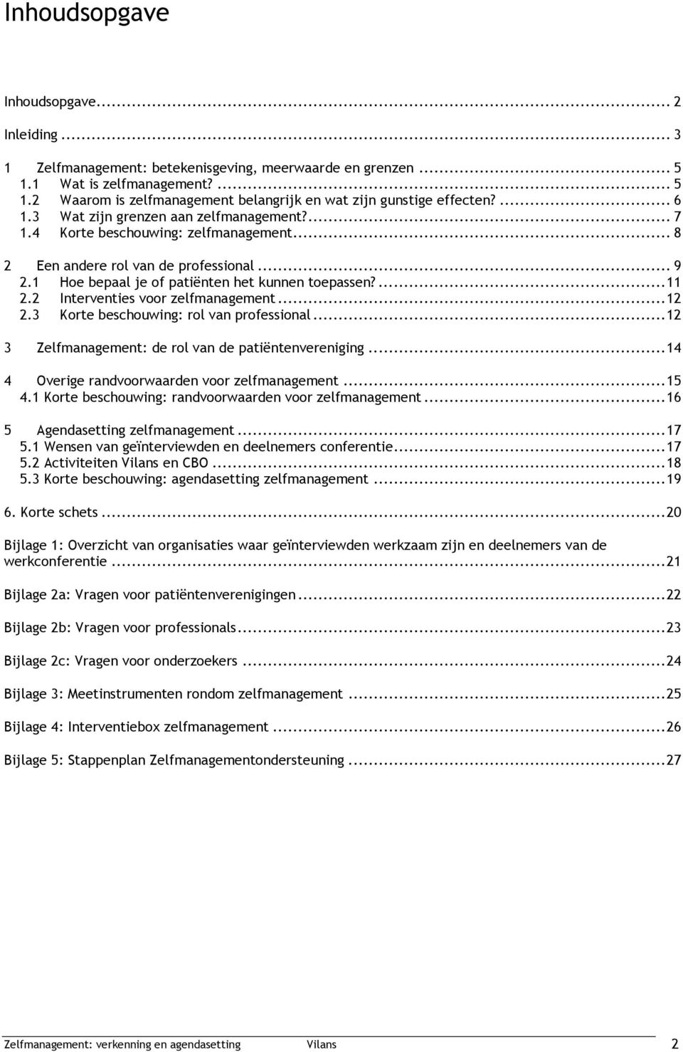 2 Interventies voor zelfmanagement...12 2.3 Korte beschouwing: rol van professional...12 3 Zelfmanagement: de rol van de patiëntenvereniging...14 4 Overige randvoorwaarden voor zelfmanagement...15 4.