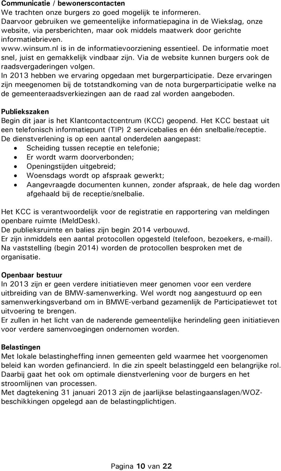 nl is in de informatievoorziening essentieel. De informatie moet snel, juist en gemakkelijk vindbaar zijn. Via de website kunnen burgers ook de raadsvergaderingen volgen.