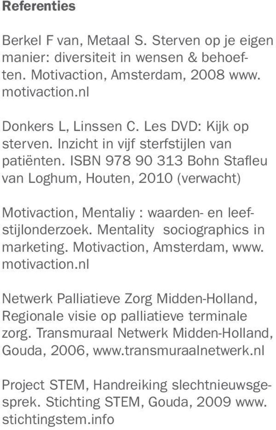 ISBN 978 90 313 Bohn Stafleu van Loghum, Houten, 2010 (verwacht) Motivaction, Mentaliy : waarden- en leefstijlonderzoek. Mentality sociographics in marketing.