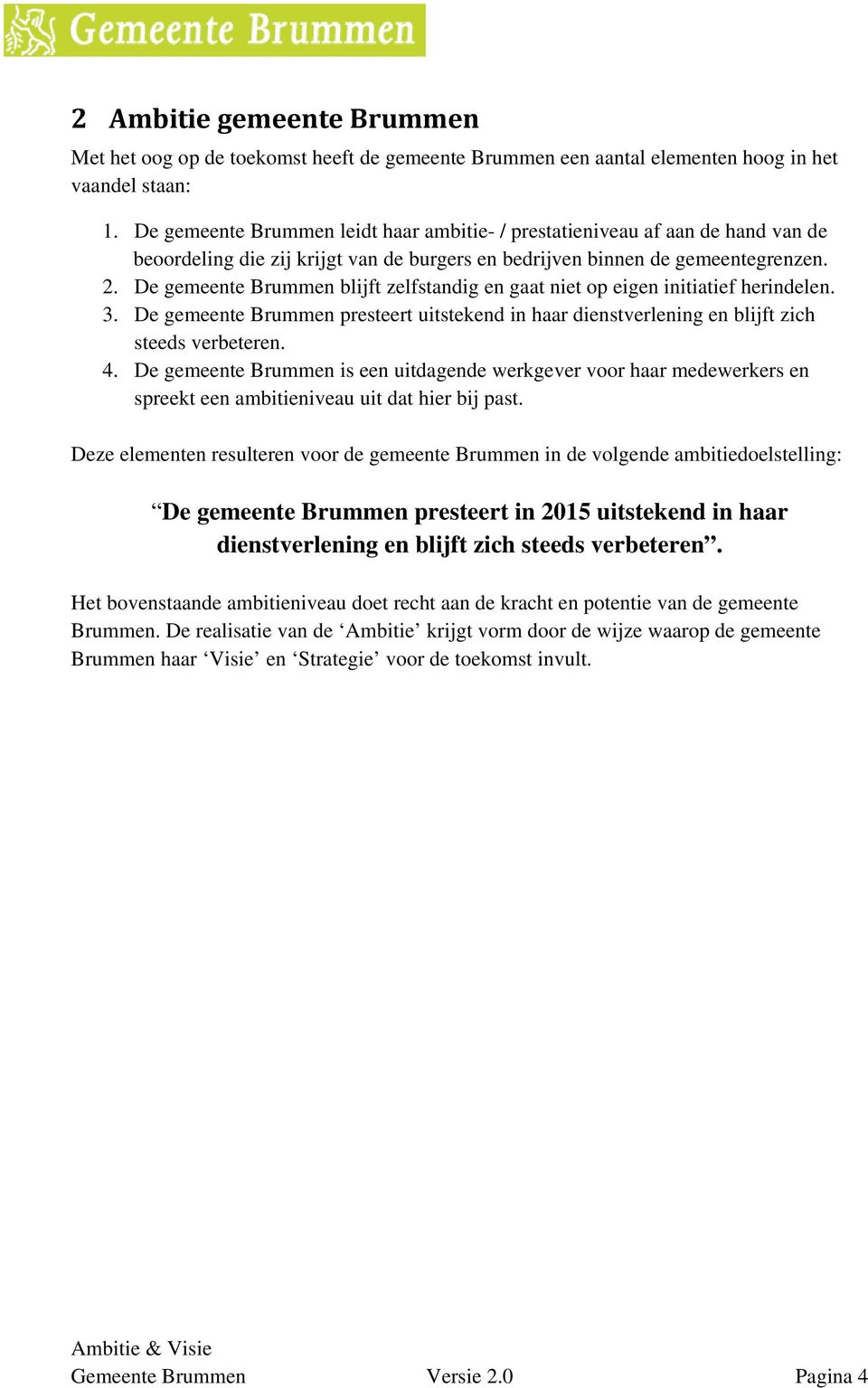 De gemeente Brummen blijft zelfstandig en gaat niet op eigen initiatief herindelen. 3. De gemeente Brummen presteert uitstekend in haar dienstverlening en blijft zich steeds verbeteren. 4.