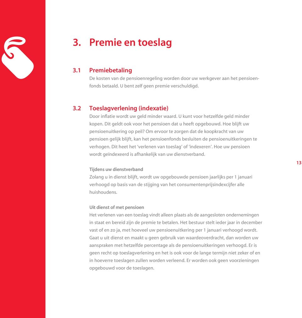 Om ervoor te zorgen dat de koopkracht van uw pensioen gelijk blijft, kan het pensioenfonds besluiten de pensioenuitkeringen te verhogen. Dit heet het verlenen van toeslag of indexeren.