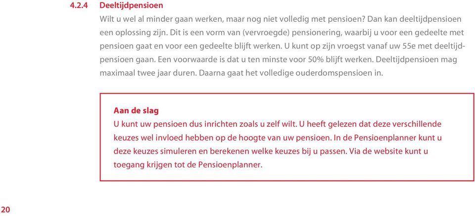 Een voorwaarde is dat u ten minste voor 50% blijft werken. Deeltijdpensioen mag maximaal twee jaar duren. Daarna gaat het volledige ouderdomspensioen in.