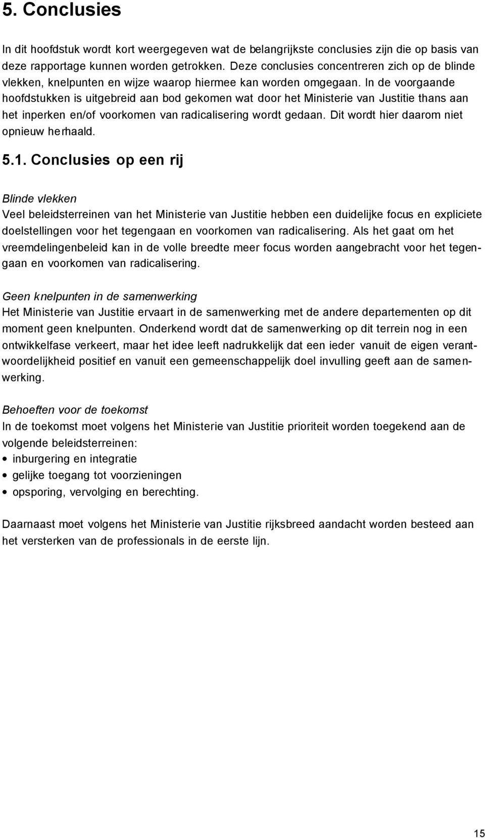 In de voorgaande hoofdstukken is uitgebreid aan bod gekomen wat door het Ministerie van Justitie thans aan het inperken en/of voorkomen van radicalisering wordt gedaan.