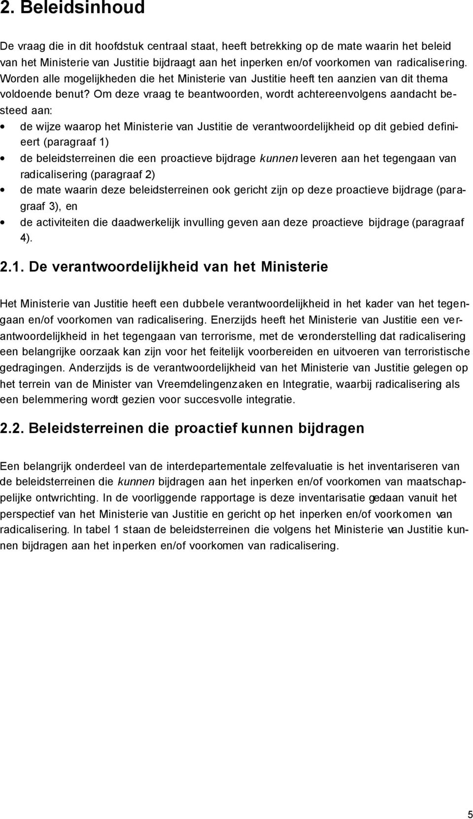 Om deze vraag te beantwoorden, wordt achtereenvolgens aandacht besteed aan: de wijze waarop het Ministerie van Justitie de verantwoordelijkheid op dit gebied definieert (paragraaf 1) de