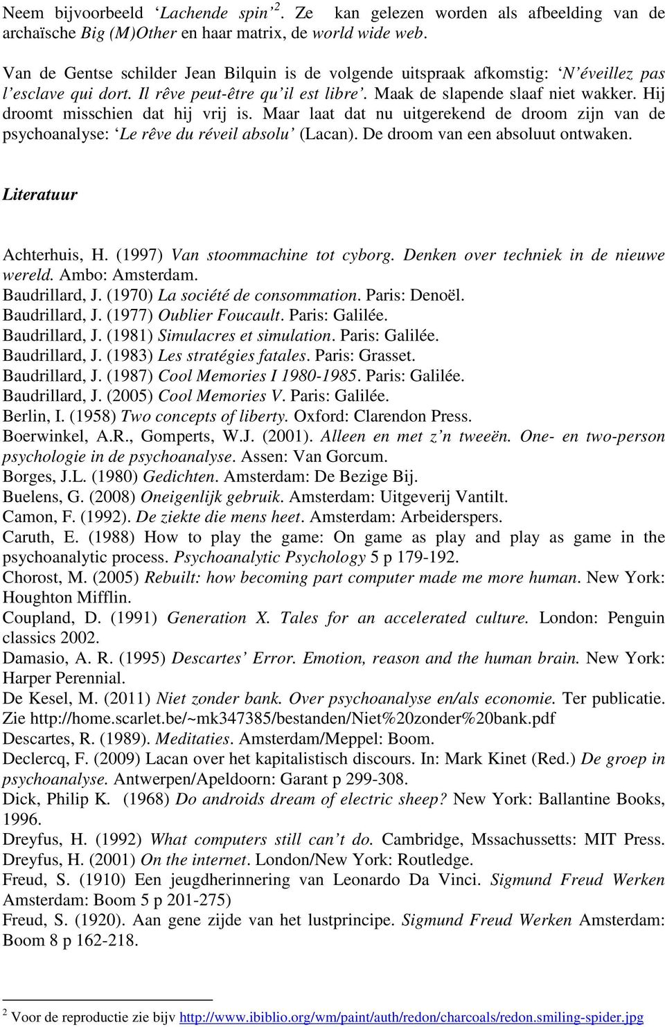 Hij droomt misschien dat hij vrij is. Maar laat dat nu uitgerekend de droom zijn van de psychoanalyse: Le rêve du réveil absolu (Lacan). De droom van een absoluut ontwaken. Literatuur Achterhuis, H.