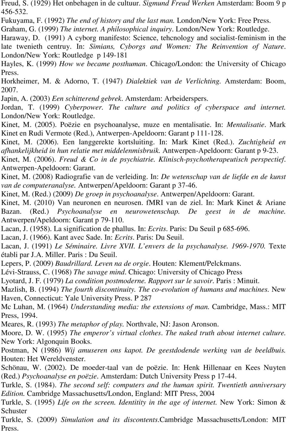 In: Simians, Cyborgs and Women: The Reinvention of Nature. London/New York: Routledge p 149-181 Hayles, K. (1999) How we became posthuman. Chicago/London: the University of Chicago Press.