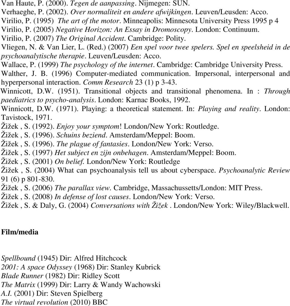 Vliegen, N. & Van Lier, L. (Red.) (2007) Een spel voor twee spelers. Spel en speelsheid in de psychoanalytische therapie. Leuven/Leusden: Acco. Wallace, P. (1999) The psychology of the internet.