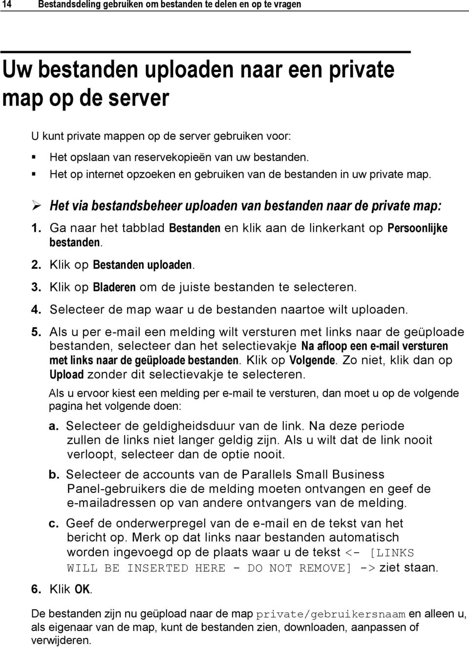 Ga naar het tabblad Bestanden en klik aan de linkerkant op Persoonlijke bestanden. 2. Klik op Bestanden uploaden. 3. Klik op Bladeren om de juiste bestanden te selecteren. 4.