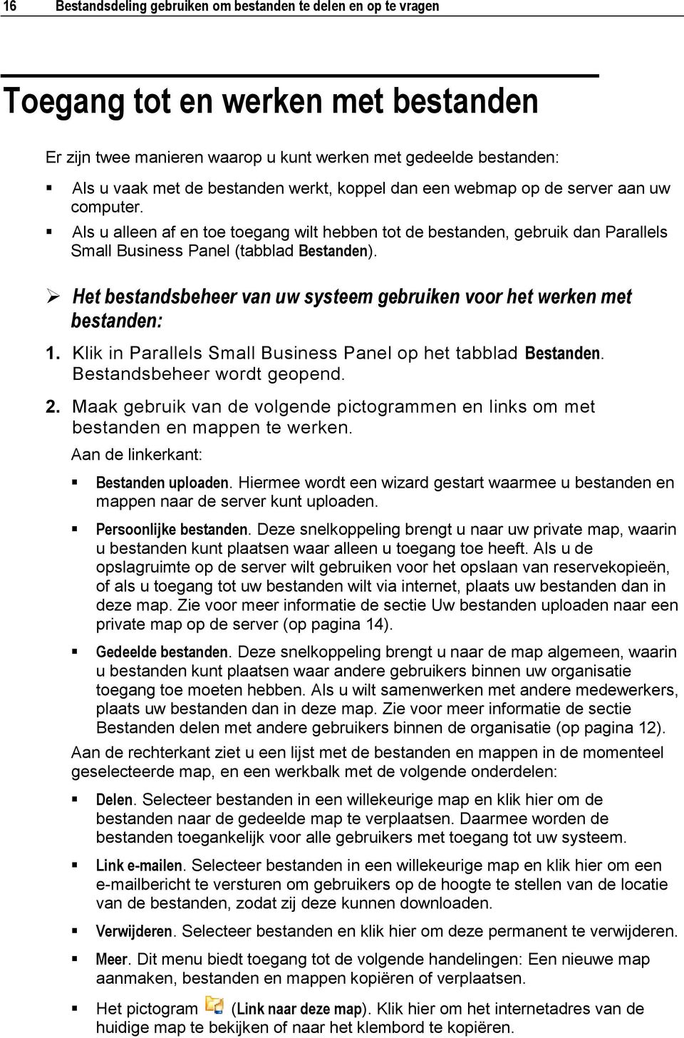 Het bestandsbeheer van uw systeem gebruiken voor het werken met bestanden: 1. Klik in Parallels Small Business Panel op het tabblad Bestanden. Bestandsbeheer wordt geopend. 2.