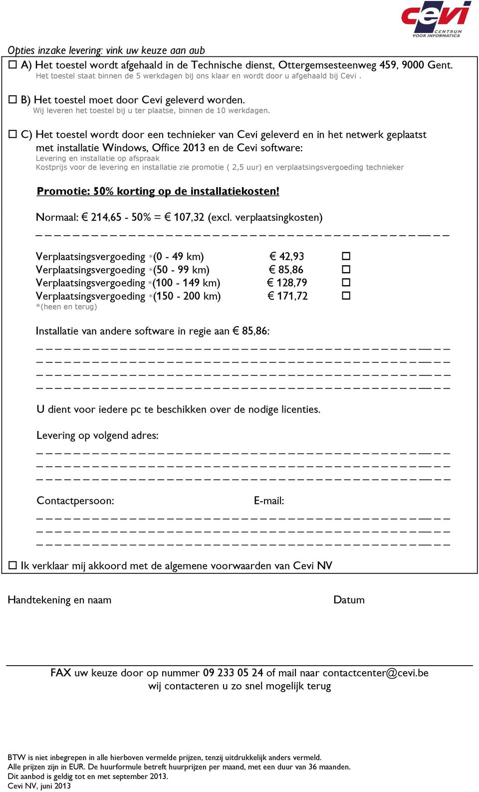 Wij leveren het toestel bij u ter plaatse, binnen de 10 werkdagen.