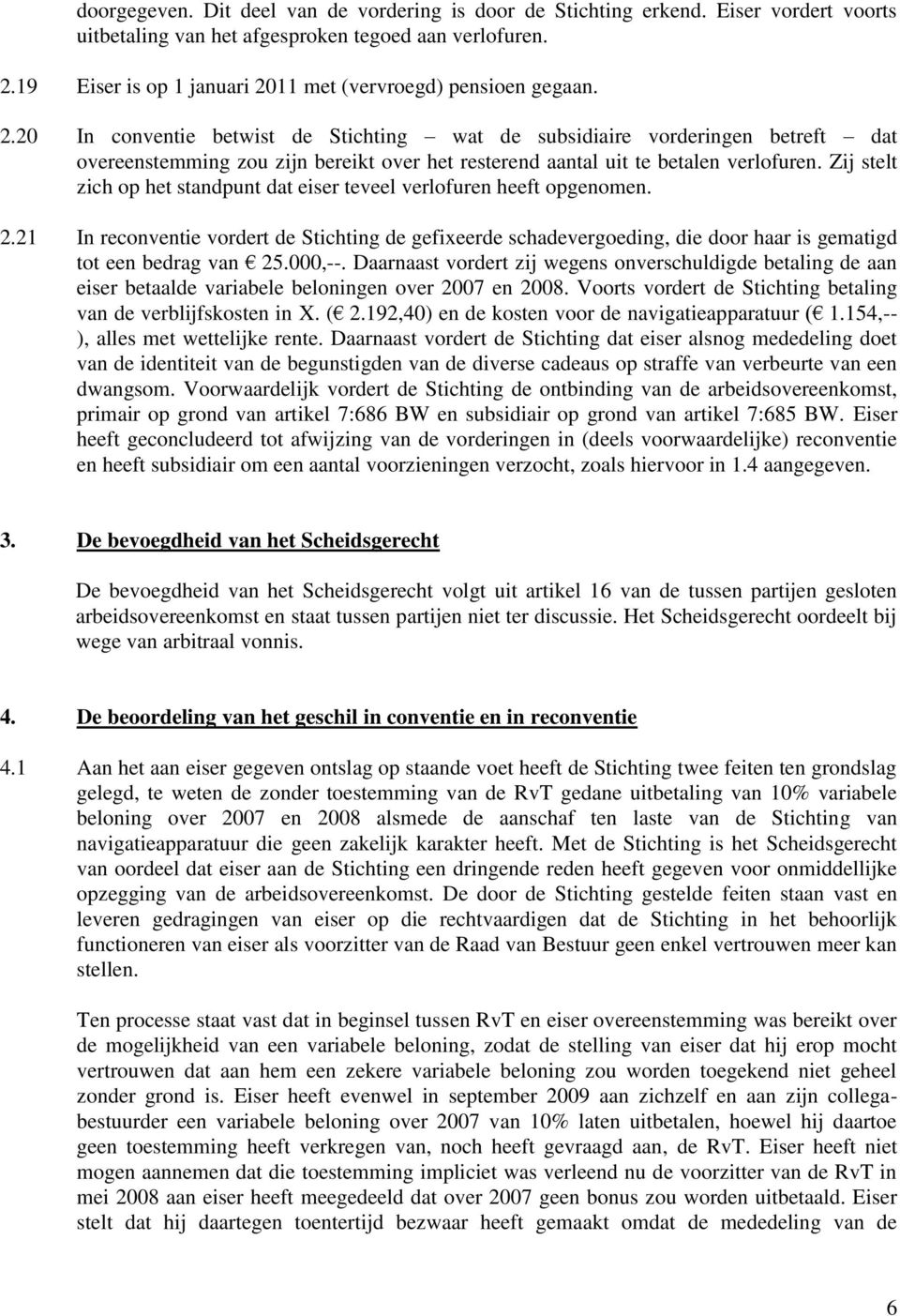 Zij stelt zich op het standpunt dat eiser teveel verlofuren heeft opgenomen. 2.21 In reconventie vordert de Stichting de gefixeerde schadevergoeding, die door haar is gematigd tot een bedrag van 25.