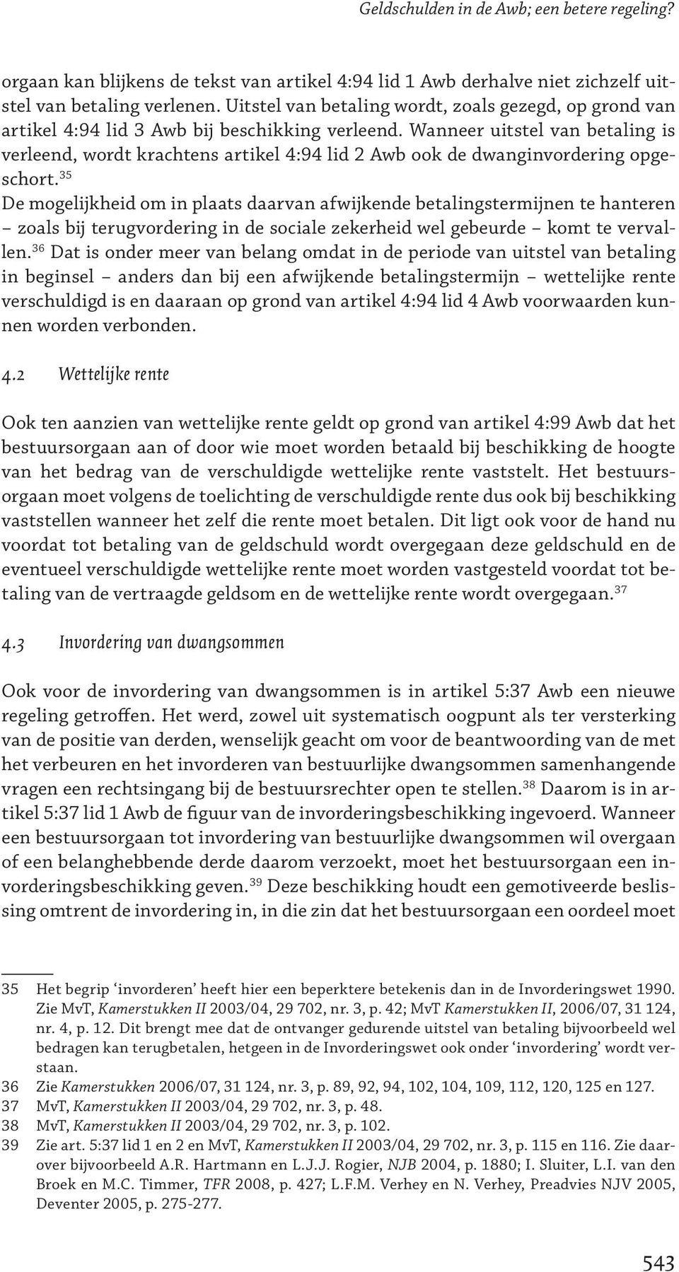 Wanneer uitstel van betaling is verleend, wordt krachtens artikel 4:94 lid 2 Awb ook de dwanginvordering opgeschort.