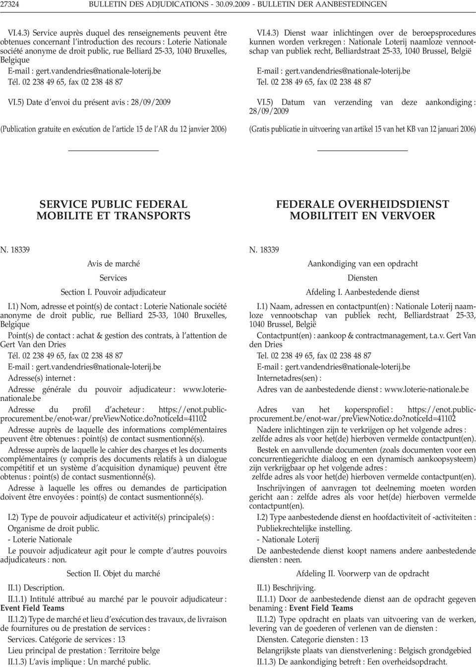 3) Service auprès duquel des renseignements peuvent être obtenues concernant l introduction des recours Loterie Nationale société anonyme de droit public, rue Belliard 25-33, 1040 Bruxelles, Belgique